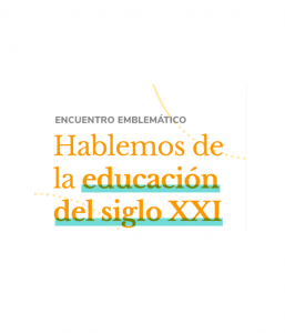 Encuentro Emblemático: Educación para el siglo XXI